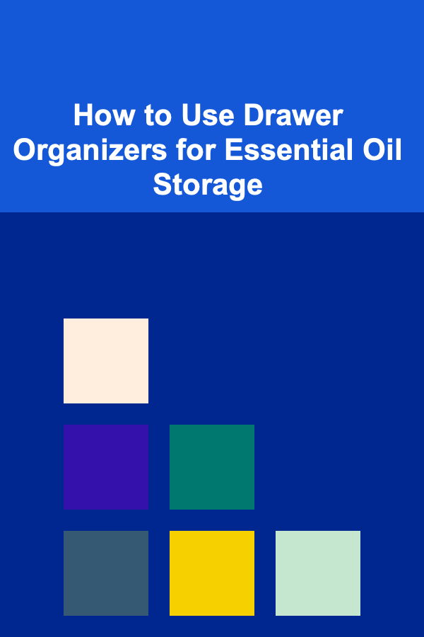 How to Use Drawer Organizers for Essential Oil Storage