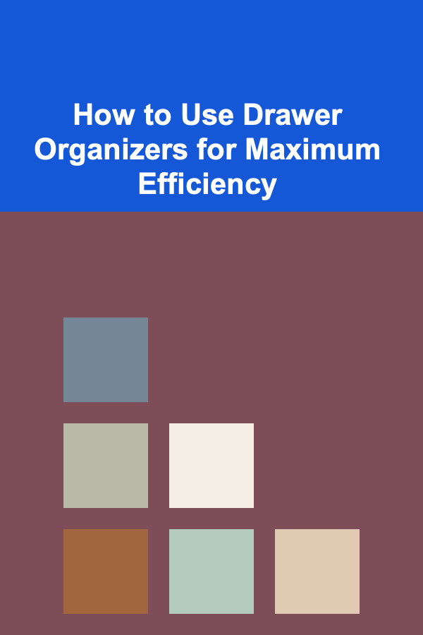 How to Use Drawer Organizers for Maximum Efficiency
