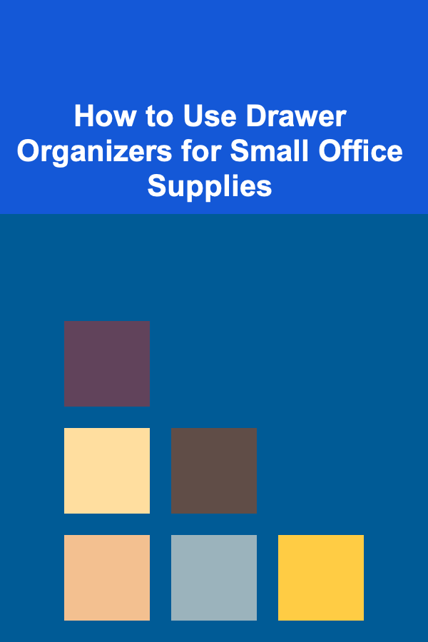 How to Use Drawer Organizers for Small Office Supplies
