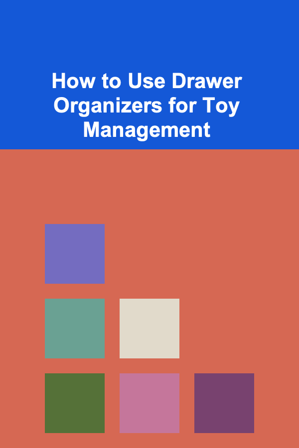 How to Use Drawer Organizers for Toy Management