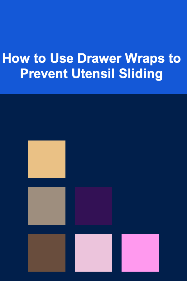 How to Use Drawer Wraps to Prevent Utensil Sliding