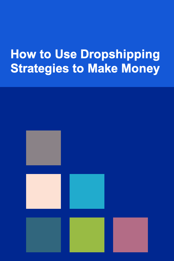 How to Use Dropshipping Strategies to Make Money