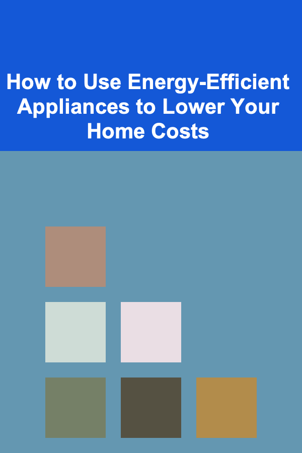 How to Use Energy-Efficient Appliances to Lower Your Home Costs