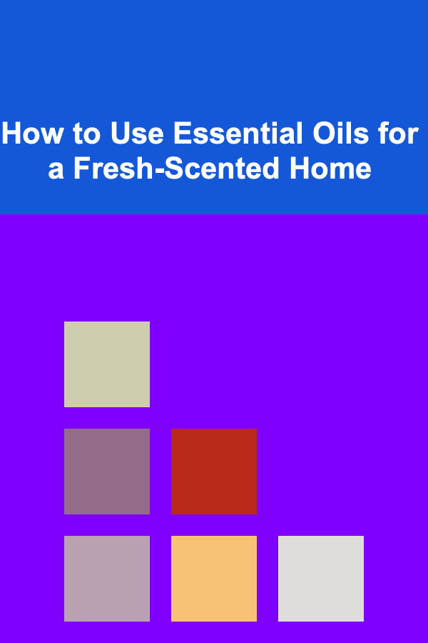How to Use Essential Oils for a Fresh-Scented Home