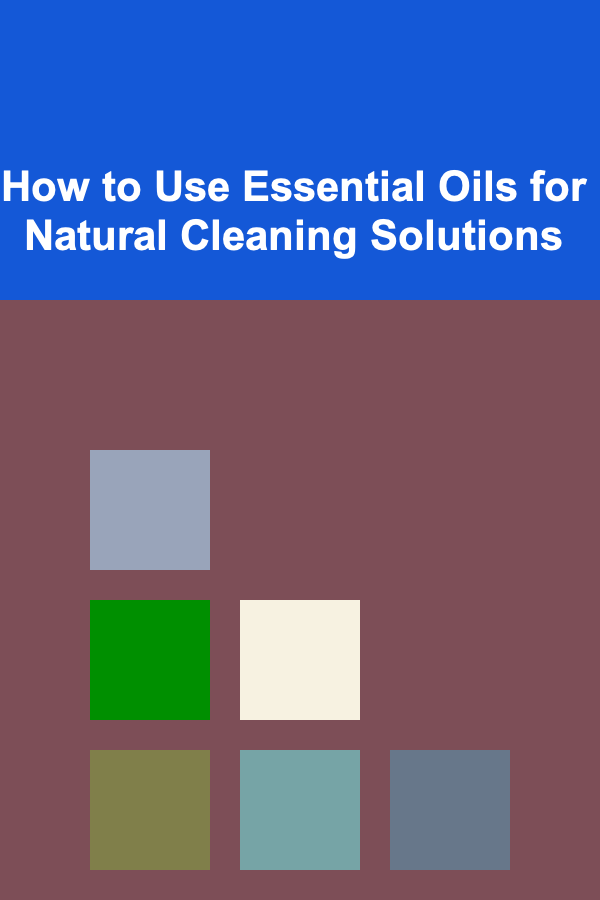 How to Use Essential Oils for Natural Cleaning Solutions