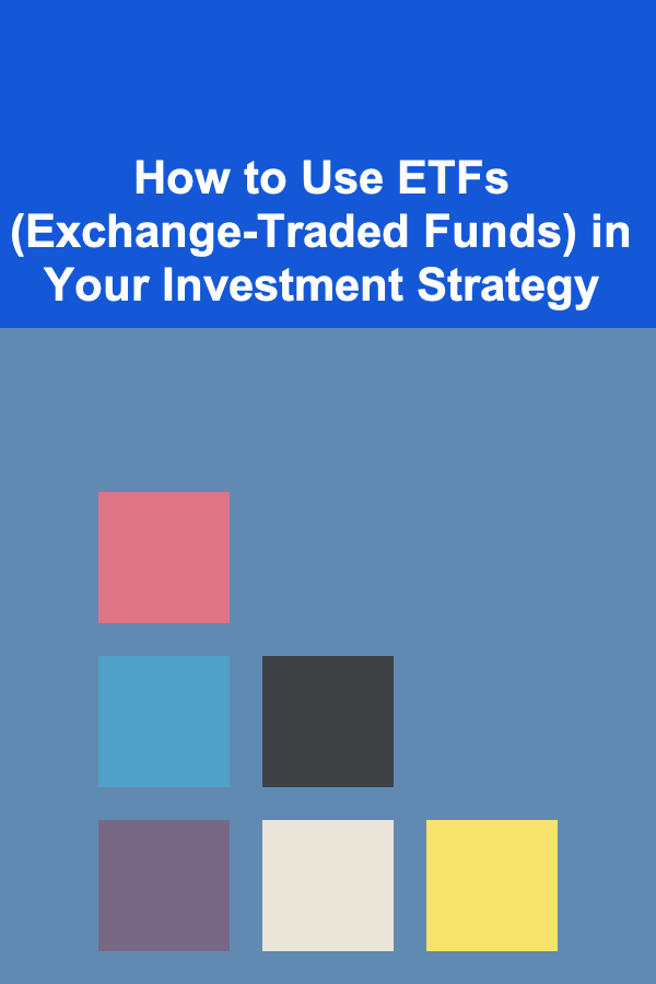 How to Use ETFs (Exchange-Traded Funds) in Your Investment Strategy