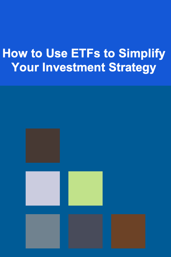 How to Use ETFs to Simplify Your Investment Strategy