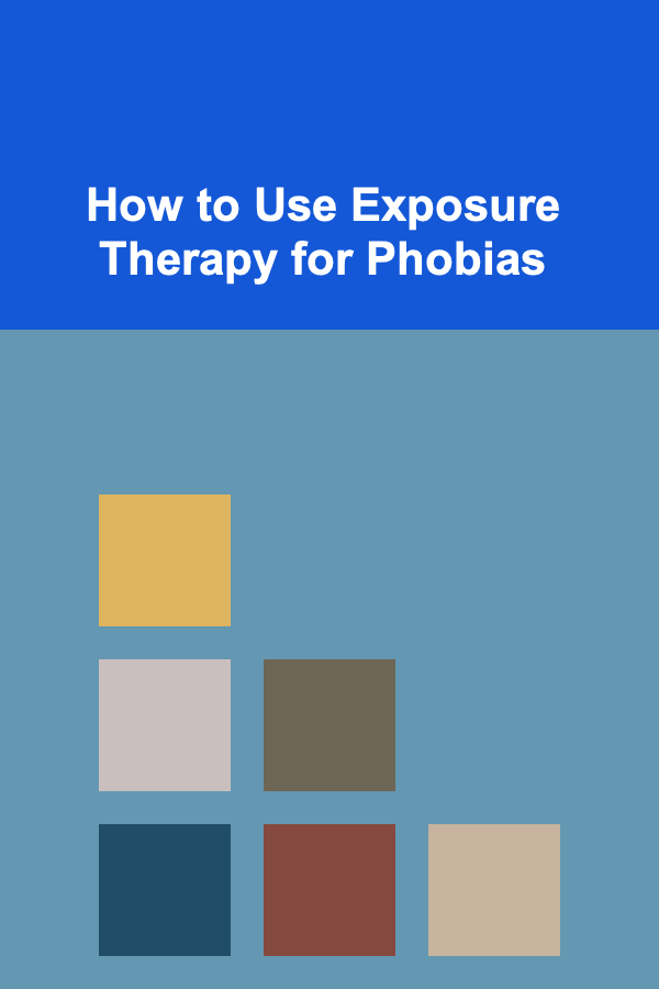 How to Use Exposure Therapy for Phobias