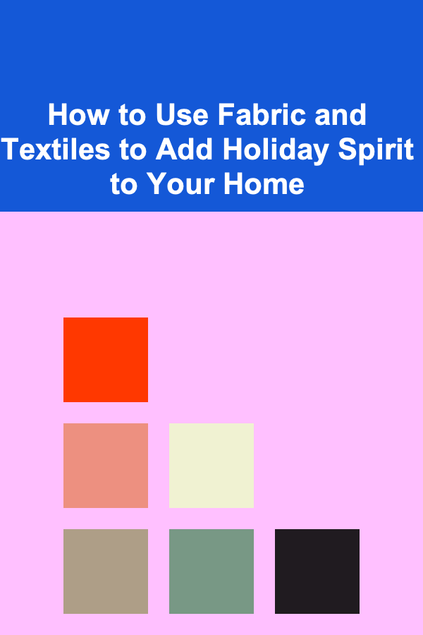 How to Use Fabric and Textiles to Add Holiday Spirit to Your Home