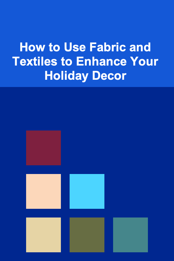 How to Use Fabric and Textiles to Enhance Your Holiday Decor