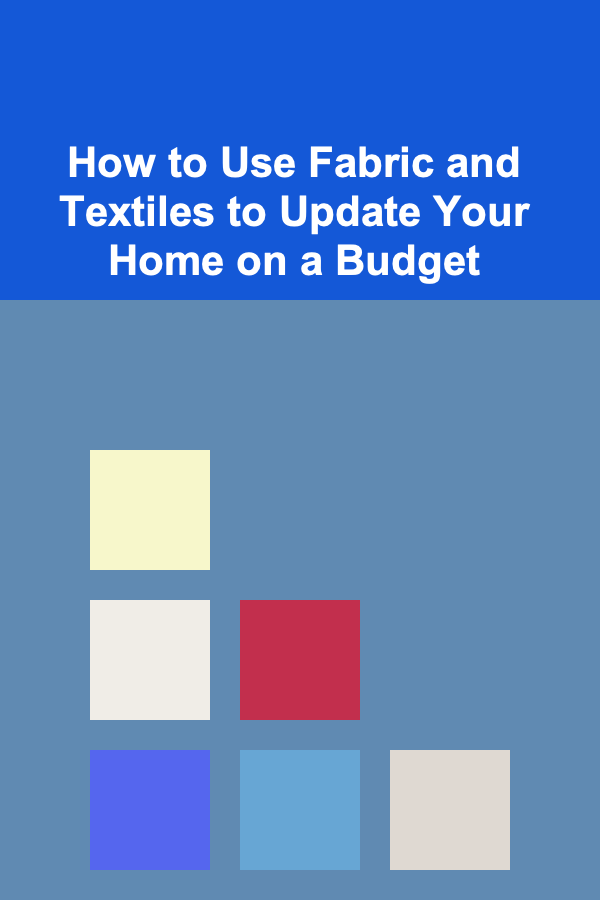 How to Use Fabric and Textiles to Update Your Home on a Budget
