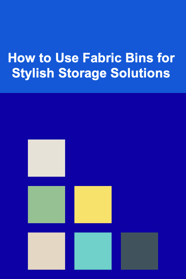 How to Use Fabric Bins for Stylish Storage Solutions