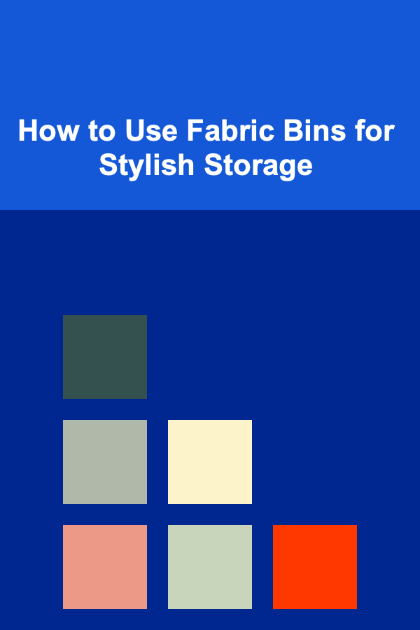 How to Use Fabric Bins for Stylish Storage