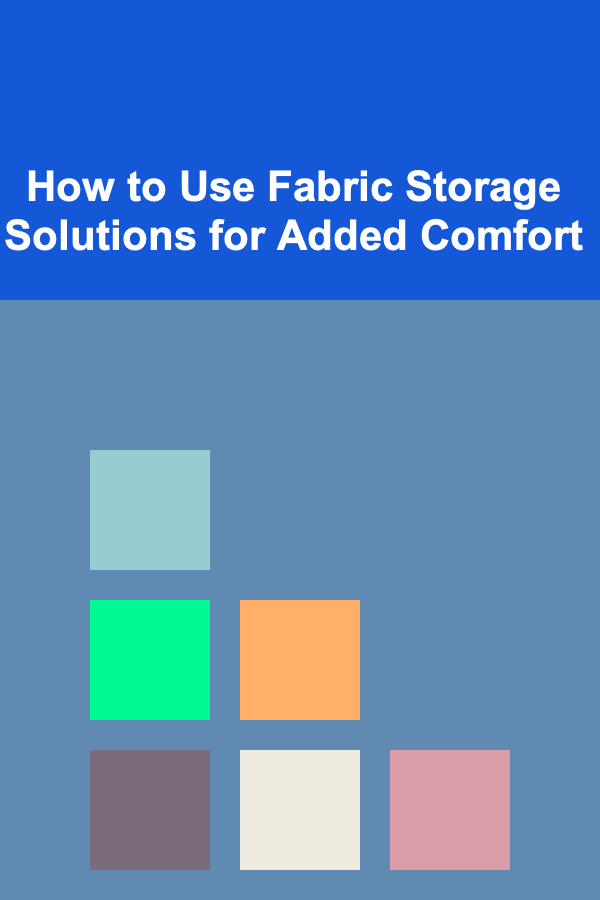 How to Use Fabric Storage Solutions for Added Comfort