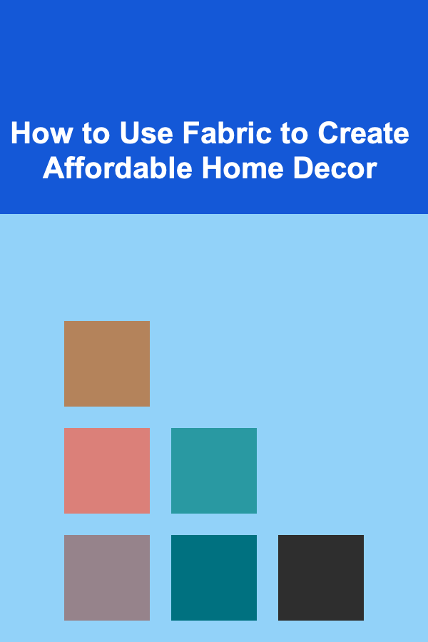 How to Use Fabric to Create Affordable Home Decor