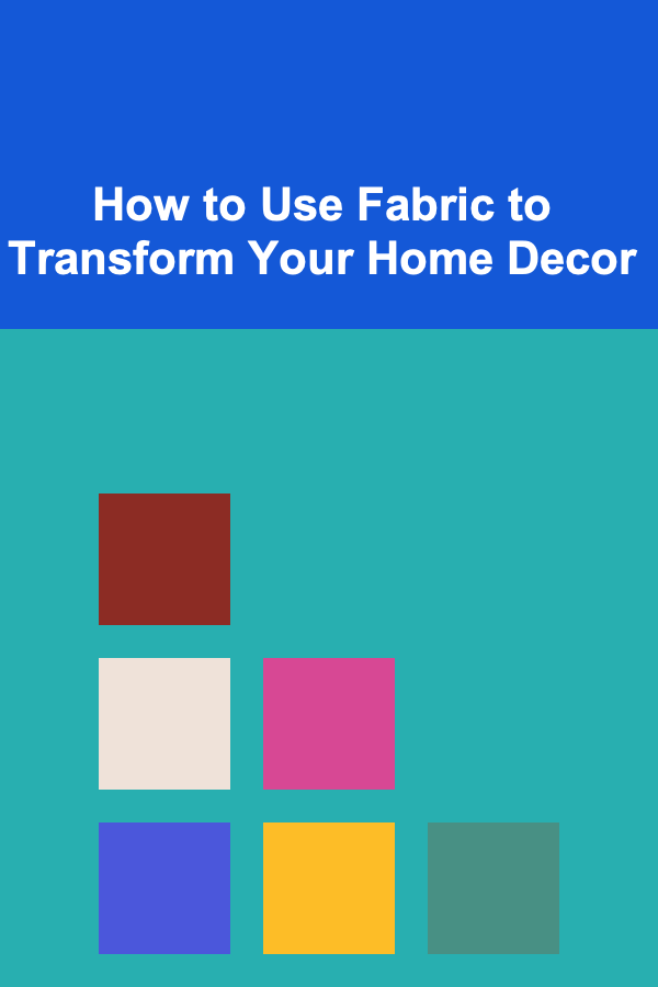 How to Use Fabric to Transform Your Home Decor