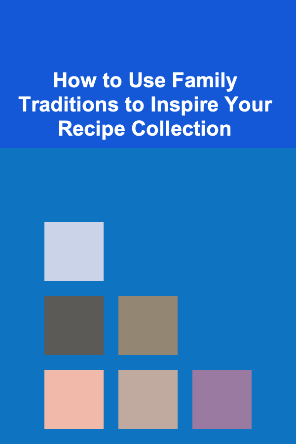 How to Use Family Traditions to Inspire Your Recipe Collection