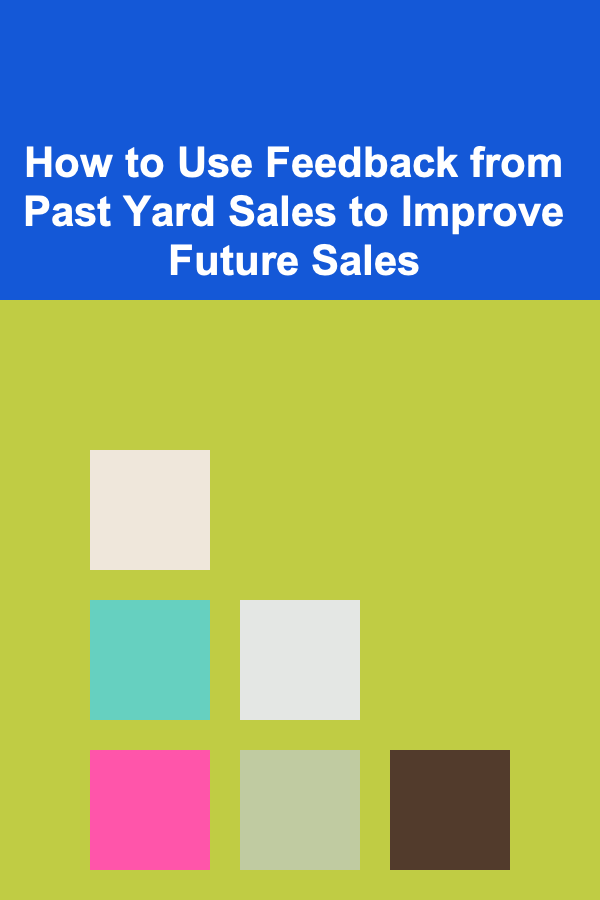 How to Use Feedback from Past Yard Sales to Improve Future Sales