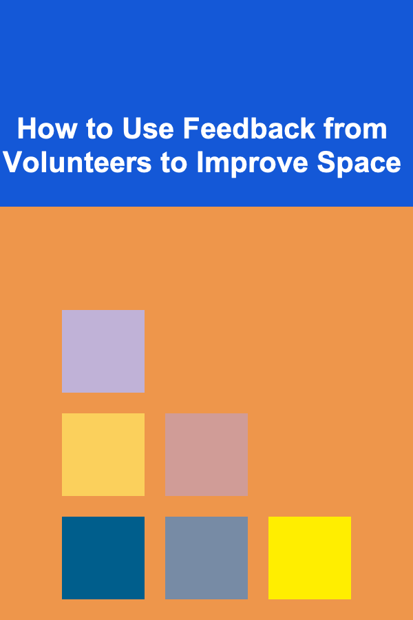 How to Use Feedback from Volunteers to Improve Space