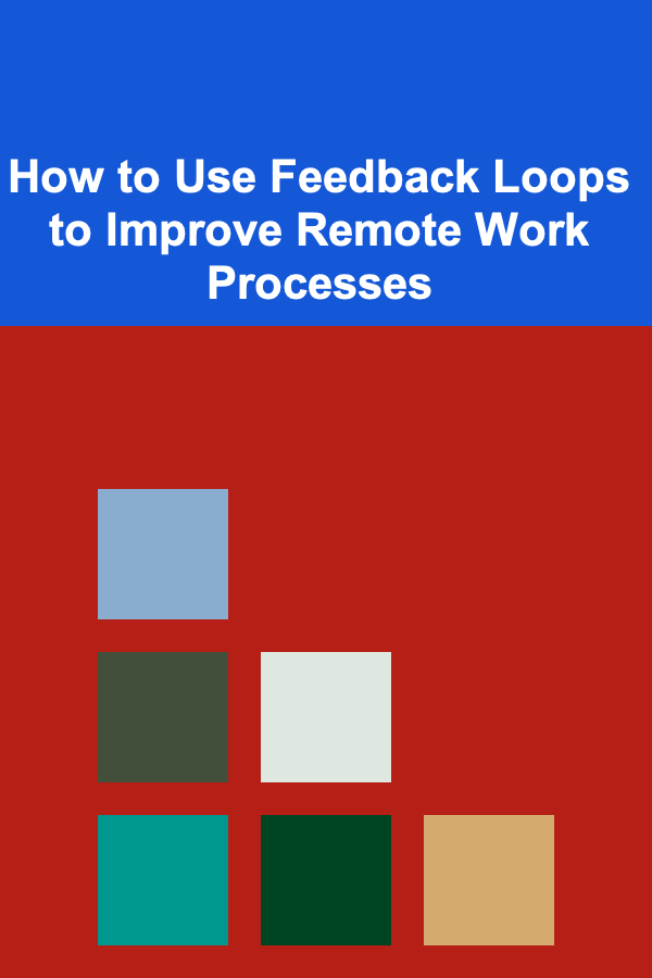 How to Use Feedback Loops to Improve Remote Work Processes