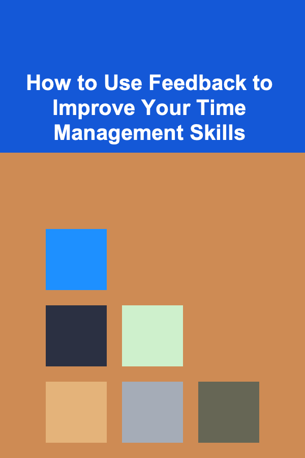 How to Use Feedback to Improve Your Time Management Skills