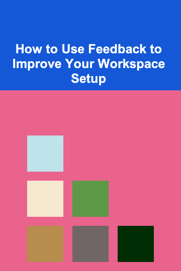 How to Use Feedback to Improve Your Workspace Setup