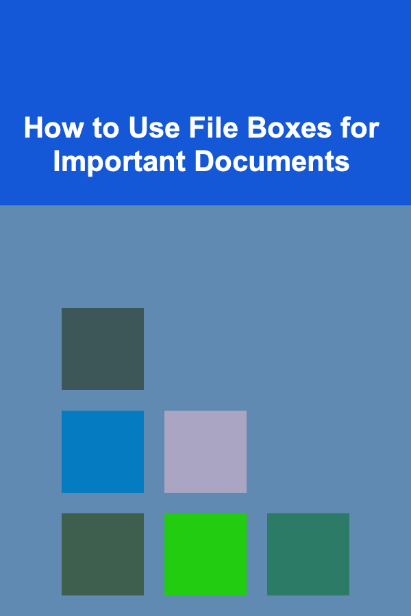 How to Use File Boxes for Important Documents