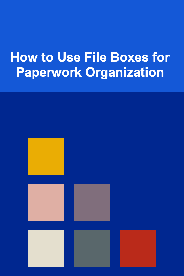 How to Use File Boxes for Paperwork Organization