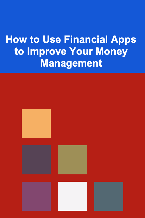 How to Use Financial Apps to Improve Your Money Management