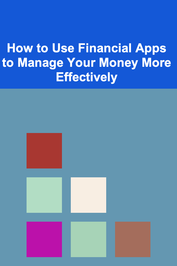 How to Use Financial Apps to Manage Your Money More Effectively