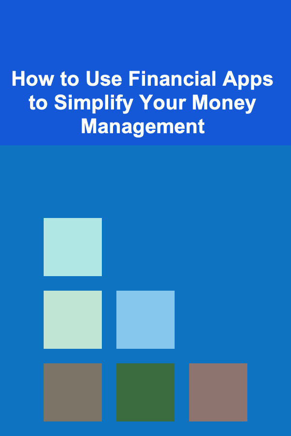 How to Use Financial Apps to Simplify Your Money Management