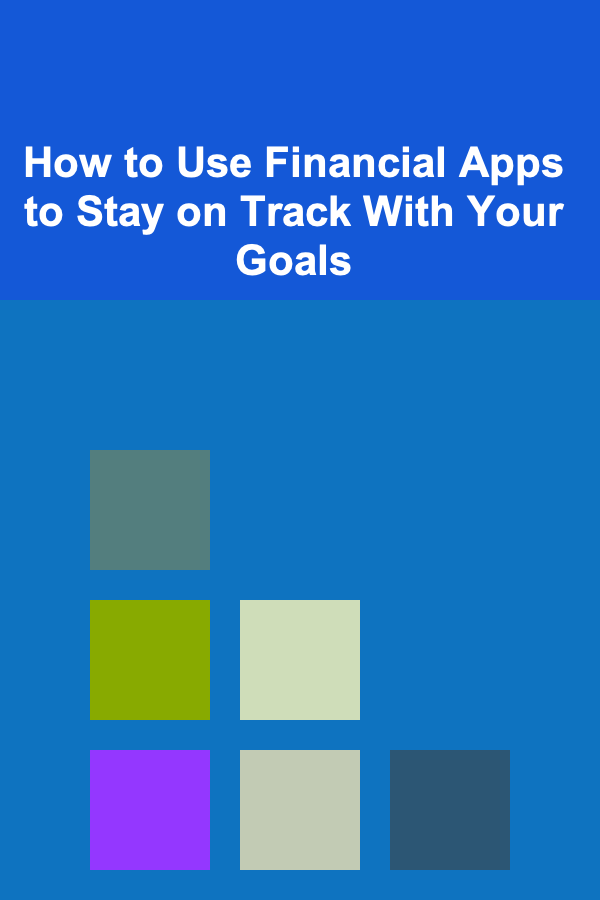 How to Use Financial Apps to Stay on Track With Your Goals