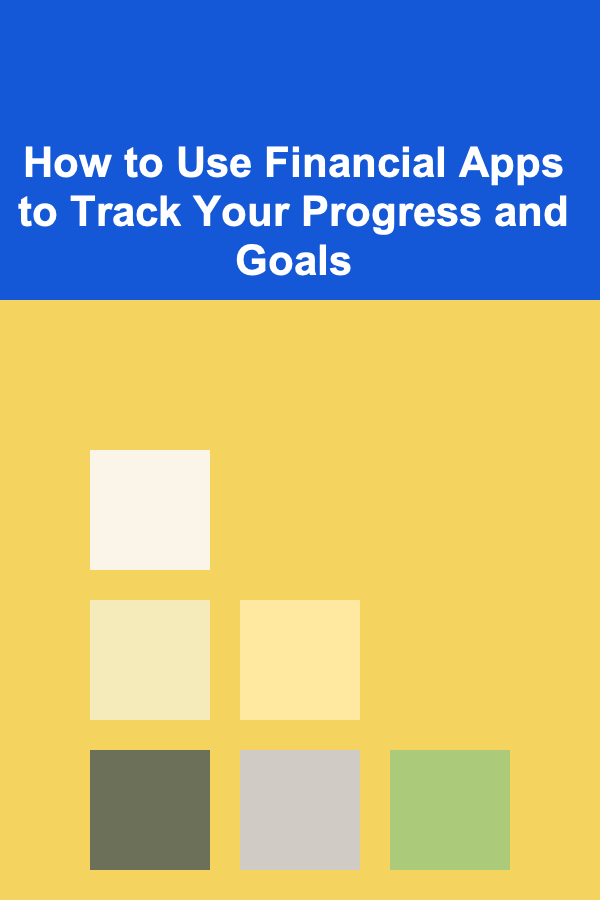 How to Use Financial Apps to Track Your Progress and Goals