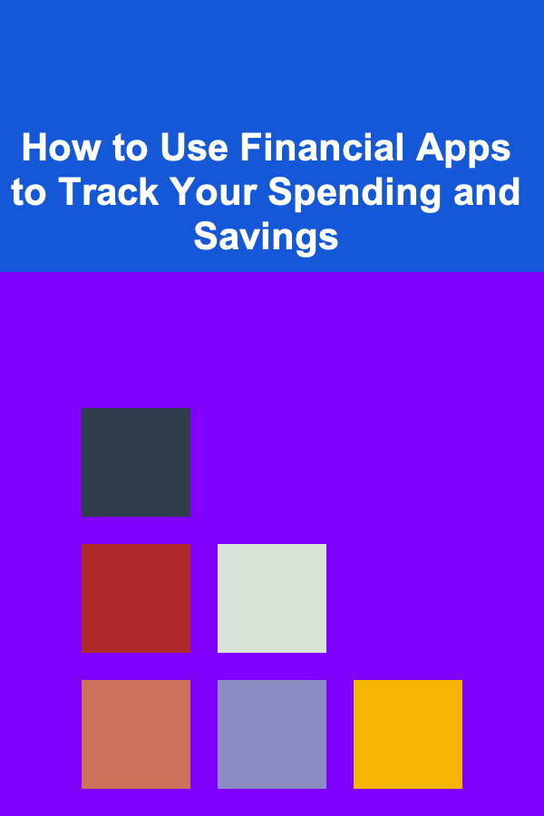 How to Use Financial Apps to Track Your Spending and Savings