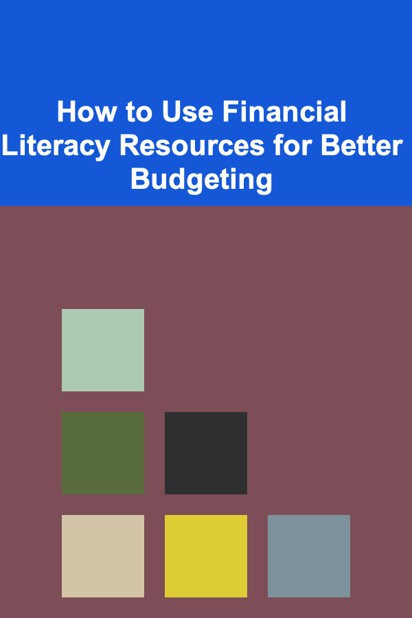 How to Use Financial Literacy Resources for Better Budgeting