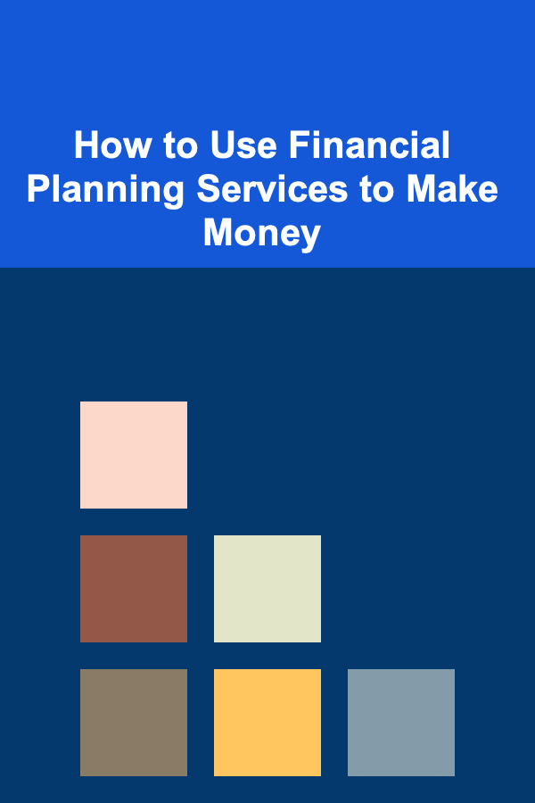 How to Use Financial Planning Services to Make Money