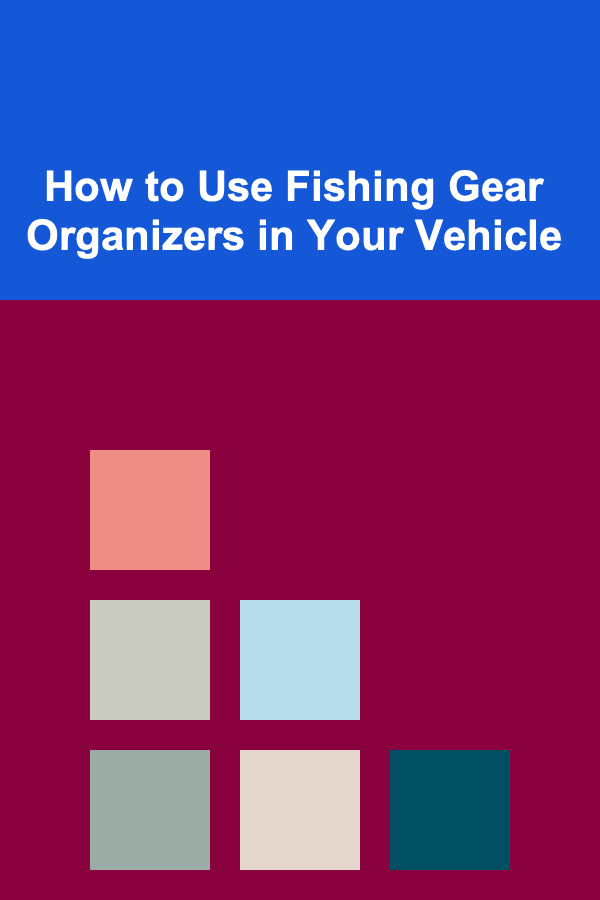 How to Use Fishing Gear Organizers in Your Vehicle