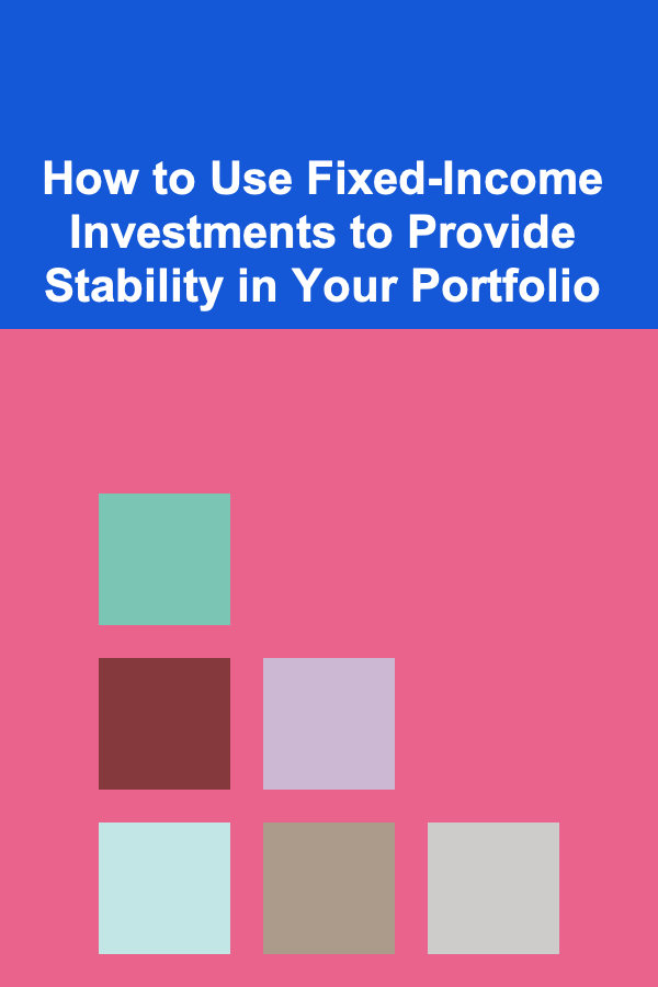 How to Use Fixed-Income Investments to Provide Stability in Your Portfolio