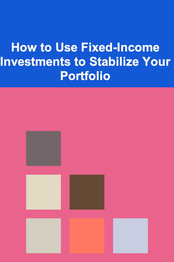 How to Use Fixed-Income Investments to Stabilize Your Portfolio