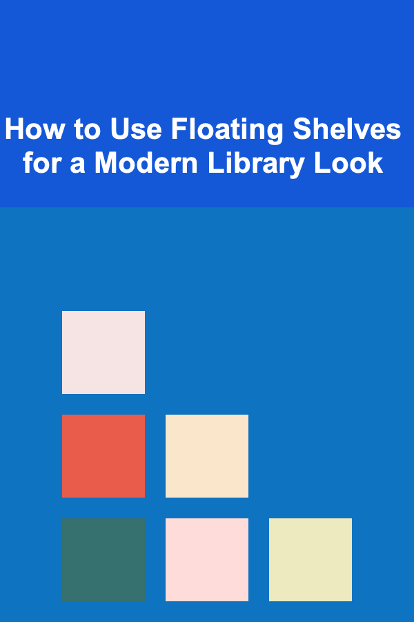 How to Use Floating Shelves for a Modern Library Look