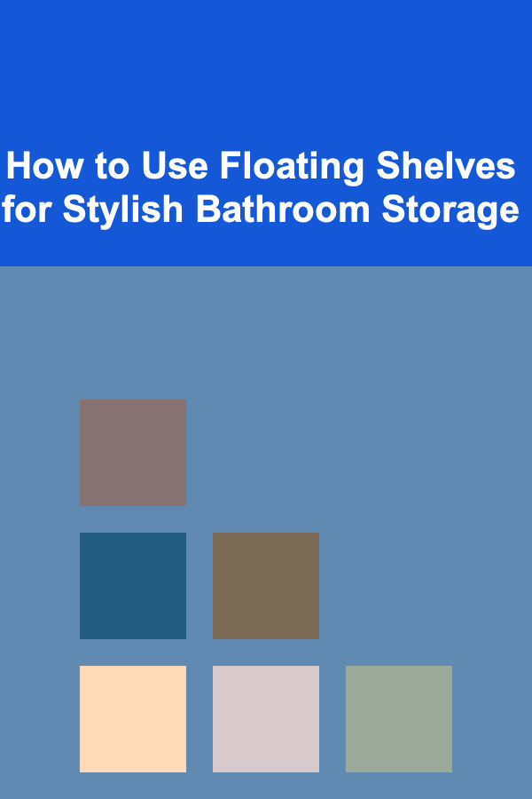 How to Use Floating Shelves for Stylish Bathroom Storage