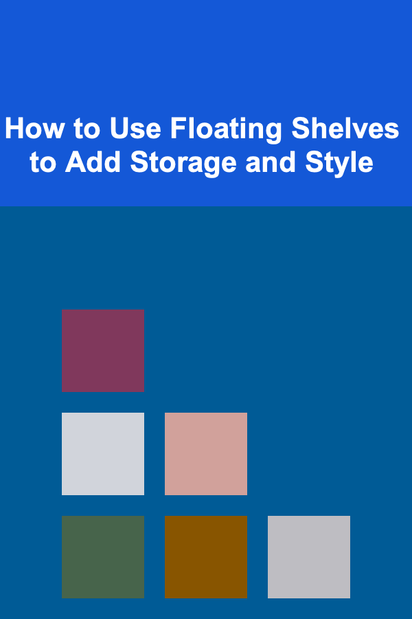 How to Use Floating Shelves to Add Storage and Style