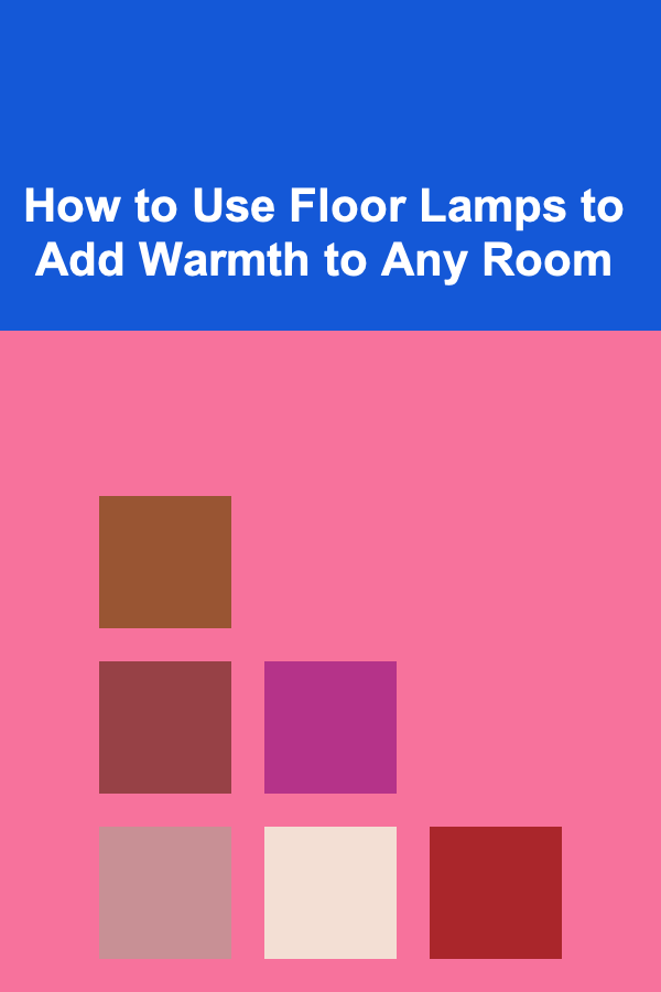 How to Use Floor Lamps to Add Warmth to Any Room