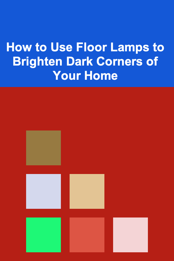 How to Use Floor Lamps to Brighten Dark Corners of Your Home