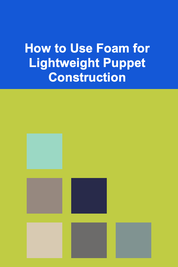 How to Use Foam for Lightweight Puppet Construction