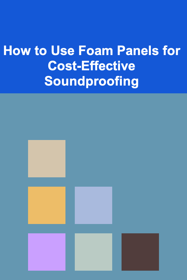 How to Use Foam Panels for Cost-Effective Soundproofing