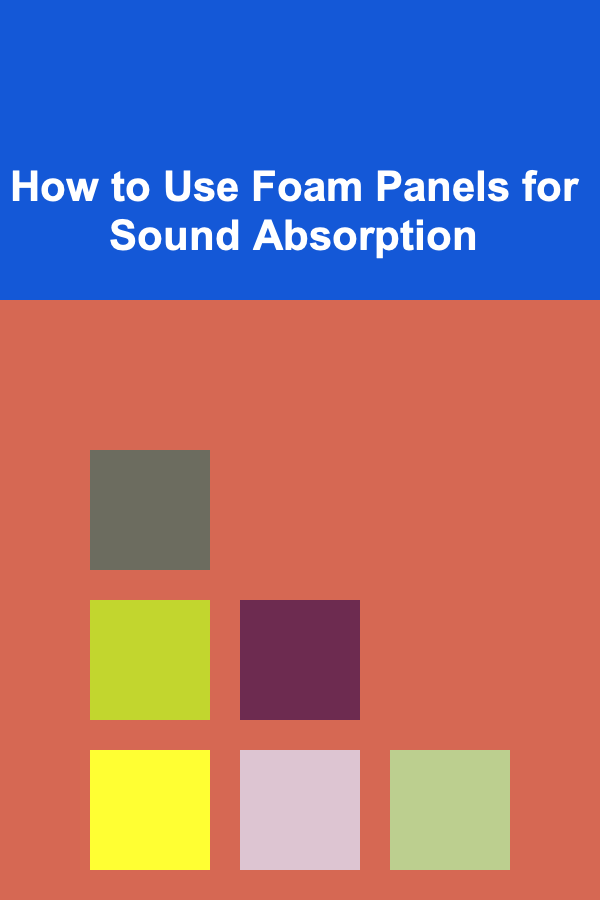How to Use Foam Panels for Sound Absorption