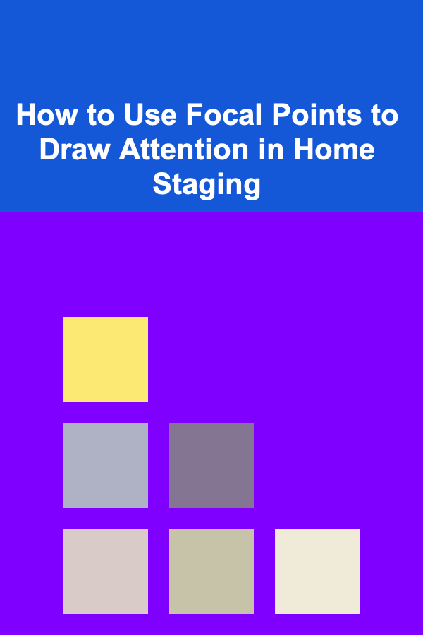 How to Use Focal Points to Draw Attention in Home Staging