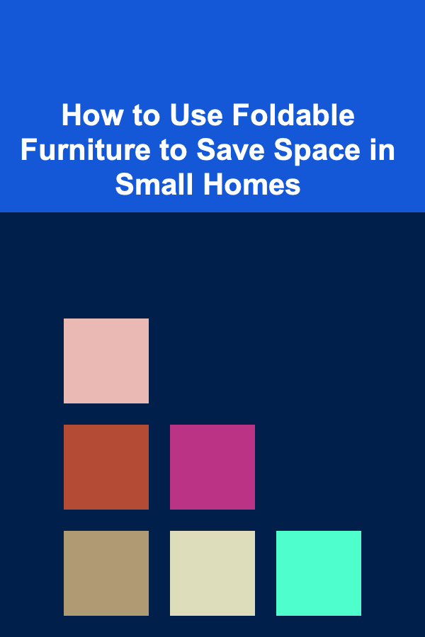 How to Use Foldable Furniture to Save Space in Small Homes