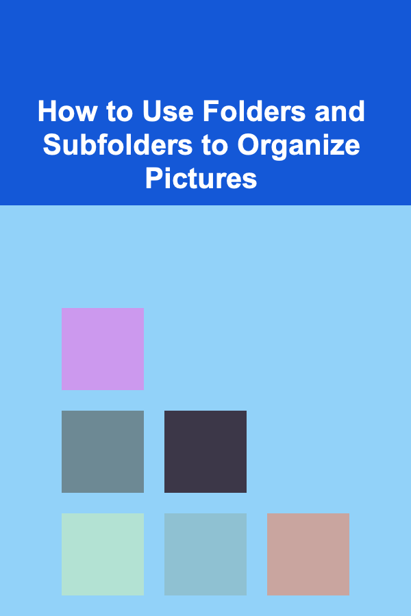 How to Use Folders and Subfolders to Organize Pictures